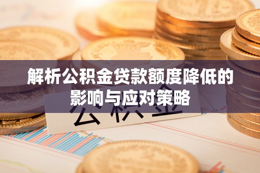 滴道解析公积金贷款额度降低的影响与应对策略