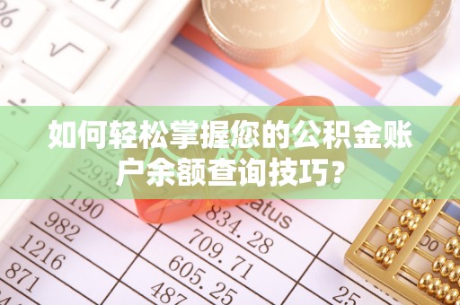 滴道如何轻松掌握您的公积金账户余额查询技巧？