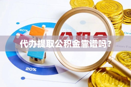 滴道代办提取公积金靠谱吗？
