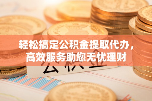 滴道轻松搞定公积金提取代办，高效服务助您无忧理财