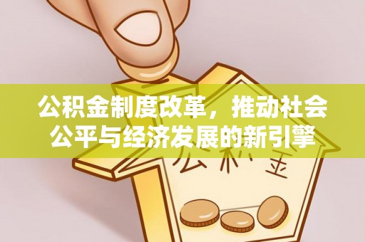 滴道公积金制度改革，推动社会公平与经济发展的新引擎