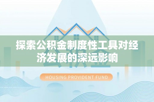滴道探索公积金制度性工具对经济发展的深远影响