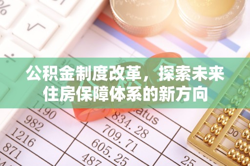 滴道公积金制度改革，探索未来住房保障体系的新方向