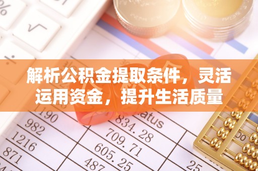 滴道解析公积金提取条件，灵活运用资金，提升生活质量