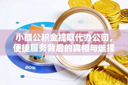 滴道小额公积金提取代办公司，便捷服务背后的真相与选择