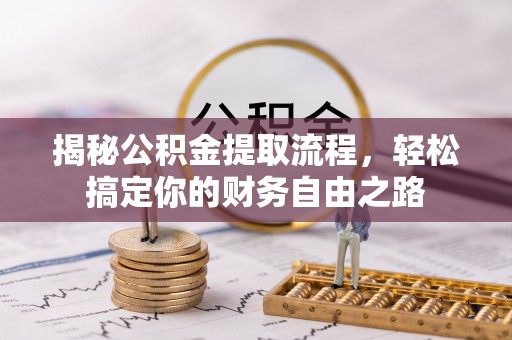 滴道揭秘公积金提取流程，轻松搞定你的财务自由之路