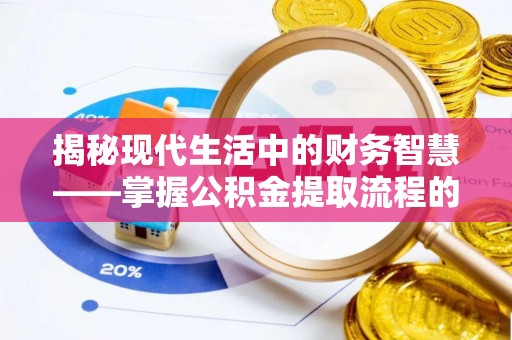 滴道揭秘现代生活中的财务智慧——掌握公积金提取流程的关键步骤