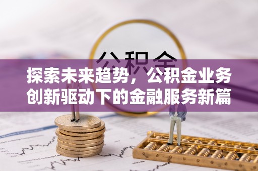 滴道探索未来趋势，公积金业务创新驱动下的金融服务新篇章