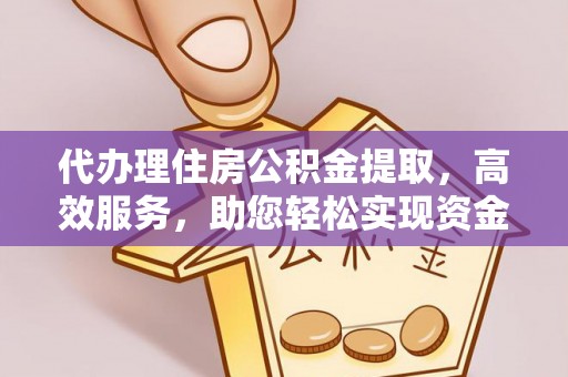 滴道代办理住房公积金提取，高效服务，助您轻松实现资金流转