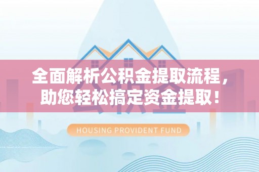 滴道全面解析公积金提取流程，助您轻松搞定资金提取！