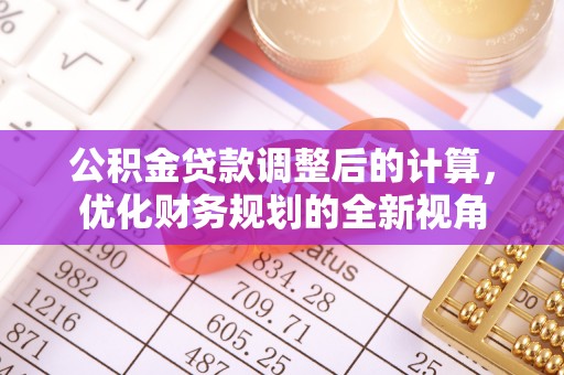 滴道公积金贷款调整后的计算，优化财务规划的全新视角