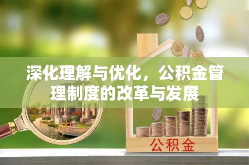 滴道深化理解与优化，公积金管理制度的改革与发展