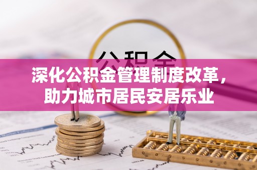 滴道深化公积金管理制度改革，助力城市居民安居乐业