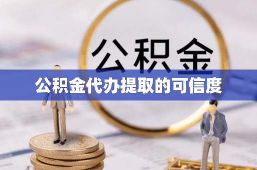 滴道公积金代办提取的可信度