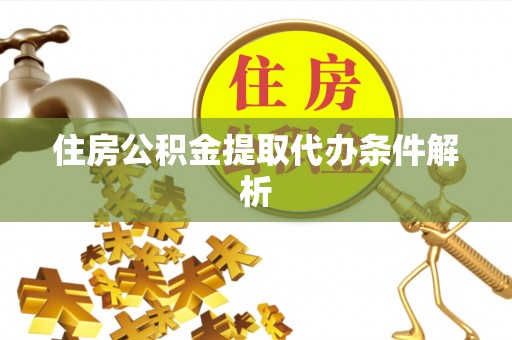 滴道住房公积金提取代办条件解析