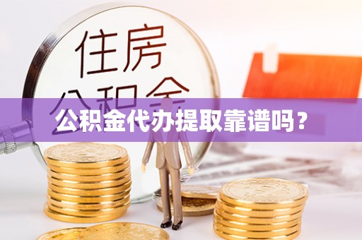 滴道公积金代办提取靠谱吗？