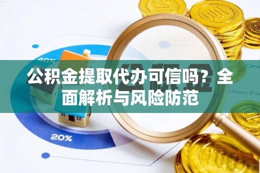滴道公积金提取代办可信吗？全面解析与风险防范